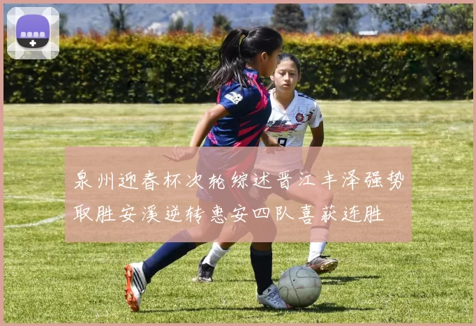 泉州迎春杯次轮综述晋江丰泽强势取胜安溪逆转惠安四队喜获连胜